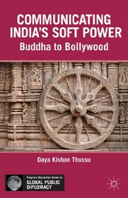Communicating India's Soft Power: Buddha to Bollywood (Palgrave Macmillan Series in Global Public Diplomacy)
