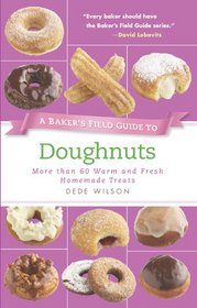 A Baker's Field Guide to Doughnuts: More than 60 Warm and Fresh Homemade Treats (Baker's FG)