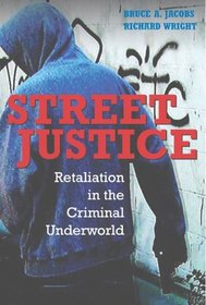 Street Justice : Retaliation in the Criminal Underworld (Cambridge Studies in Criminology)