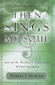 Then Sings My Soul (250 Of The Worlds Greatest Hymn Stories, Vol 1 & 2)