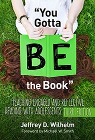 ''You Gotta BE the Book'': Teaching Engaged and Reflective Reading with Adolescents, Third Edition (Language and Literacy Series)