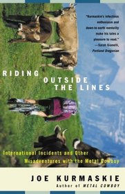 Riding Outside the Lines: International Incidents and Other Misadventures With the Metal Cowboy