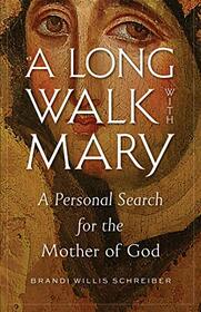 A Long Walk with Mary: A Personal Search for the Mother of God