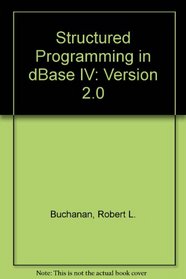 Structured Programming in dBASE IV: Version 2.0 (Management Information Systems)
