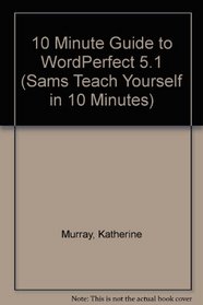 10 Minute Guide to Wordperfect 5.1 (Sams Teach Yourself in 10 Minutes)