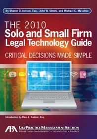 The 2010 Solo and Small Firm Legal Technology Guide: Critical Decisions Made Simple