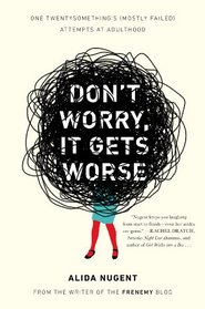 Don't Worry, It Gets Worse: One Twentysomething's (Mostly Failed) Attempts at Adulthood