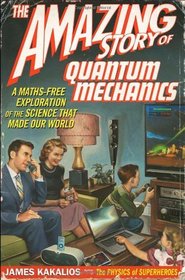 The Amazing Story of Quantum Mechanics: A Maths-Free Exploration of the Science That Made Out World