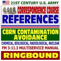 21st Century U.S. Army Correspondence Course References: CBRN Contamination Avoidance, Chemical, Biological, Radiological, Nuclear - FM 3-11.3 Multiservice Manual (Ringbound)
