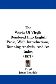 The Works Of Virgil: Rendered Into English Prose, With Introductions, Running Analysis, And An Index (1871)