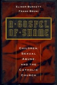 A Gospel of Shame : Children, Sexual Abuse, and the Catholic Church