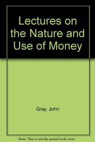 Lectures on the Nature & Use of Money (Reprints of Economic Classics)