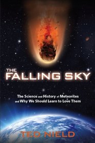 The Falling Sky: The Science and History of Meteorites and Why We Should Learn to Love Them