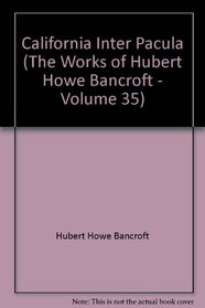 California Inter Pacula (The Works of Hubert Howe Bancroft - Volume 35)