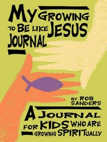 My Growing to Be Like Jesus Journal: A Journal for Kids Who Are Growing Spiritually