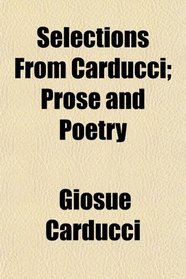 Selections From Carducci; Prose and Poetry
