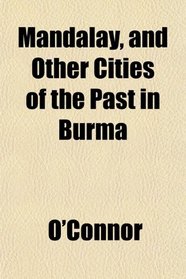 Mandalay, and Other Cities of the Past in Burma
