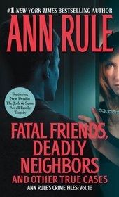Fatal Friends, Deadly Neighbors: And Other True Cases (Crime Files, Vol 16)