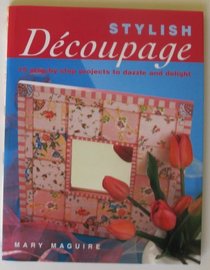 Stylish Decoupage 15 Step By Step Project to Dazzle and Delight