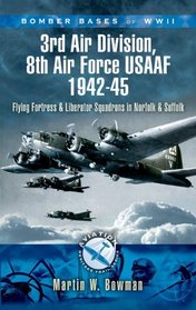 BOMBER BASES OF WORLD WAR 2 3RD AIR DIVISION 8TH AIR FORCE USAF 1942-45: Flying Fortress and Liberator Squadrons in Norfolk and Suffolk (Aviation Heritage Trail)