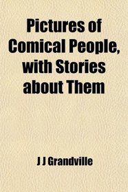 Pictures of Comical People, with Stories about Them