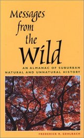 Messages from the Wild : An Almanac of Suburban Natural and Unnatural History