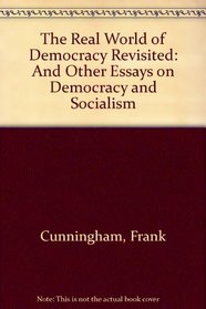 The Real World of Democracy Revisited: And Other Essays on Democracy and Socialism
