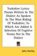 Yorkshire Lyrics: Poems Written In The Dialect As Spoken In The West Riding Of Yorkshire; To Which Are Added A Selection Of Fugitive Verses Not In The Dialect