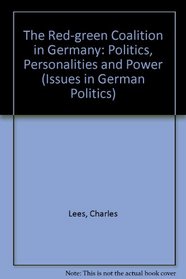 The Red-Green Coalition in Germany: Politics, Personalities and Power (Issues in German Politics)