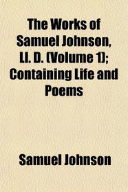 The Works of Samuel Johnson, Ll. D. (Volume 1); Containing Life and Poems