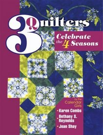 3 Quilters Celebrate the 4 Seasons: By the Calendar Girls