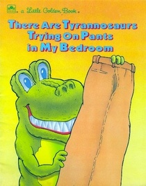 There are Tyrannosaurs Trying on Pants in My Bedroom (a Little Golden Book)