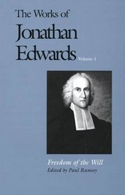 The Works of Jonathan Edwards : Volume 1: Freedom of the Will (The Works of Jonathan Edwards Series)
