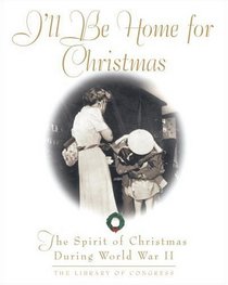I'll Be Home For Christmas: The Spirit of Christmas During World War II (Stonesong Press Books)
