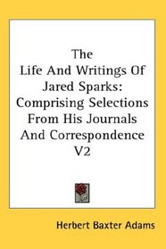 The Life And Writings Of Jared Sparks: Comprising Selections From His Journals And Correspondence V2