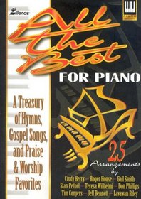 All the Best Songs for Piano: A Treasury of Hymns, Gospel Songs, and Praise and Worship Favorites