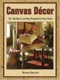 Canvas Dcor: 25+ No-Sew, Low-Sew Projects For Your Home