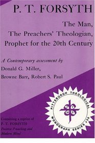 P.T. Forsyth: The Man, the Preachers' Theologian, Prophet for the 20th Century: A Contemporary Assessment (Pittsburgh Theological Monograph Series)