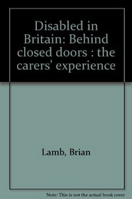 Disabled in Britain: Behind closed doors : the carers' experience