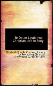 Te Deum Laudamus: Christian Life in Song