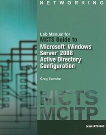 Lab Manual for Tomsho's MCTS Guide to Configuring Microsoft Windows Server 2008 Active Directory (Exam #70-640)