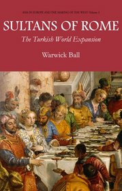 Sultans of Rome: The Turkish World Expansion (Asia in Europe and the Making of the West)