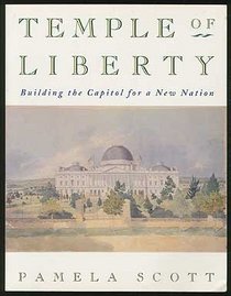Temple of Liberty: Building the Capitol for a New Nation