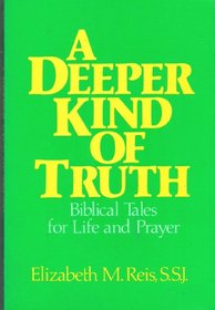 A Deeper Kind of Truth: Biblical Tales for Life and Prayer