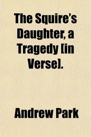 The Squire's Daughter, a Tragedy [in Verse].
