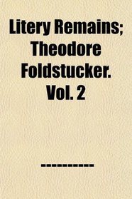 Litery Remains; Theodore Foldstucker. Vol. 2