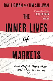 The Inner Lives of Markets: How People Shape Them -- and They Shape Us