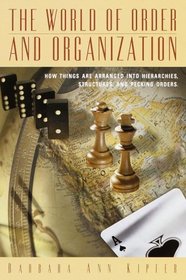 The World of Order and Organization : How Things are Arranged into Hierarchies, Structures and Pecking Orders