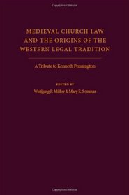 Medieval Church Law and the Origins of the Western Legal Tradition: A Tribute to Kenneth Pennington