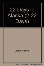 22 Days in Alaska: The Itinerary Planner (2-22 Days)